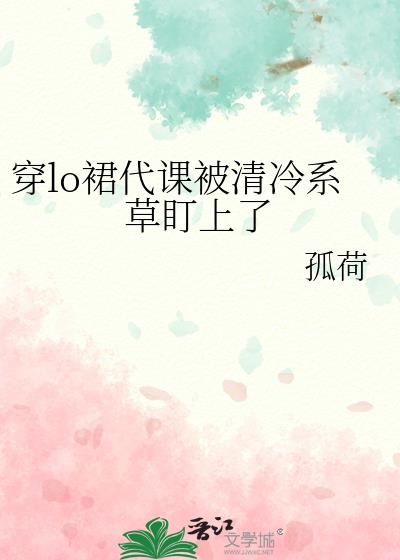 穿lo裙代课被清冷系草盯上了