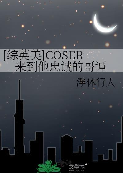 [��Ӣ��]COSER�������ҳϵĸ�̷