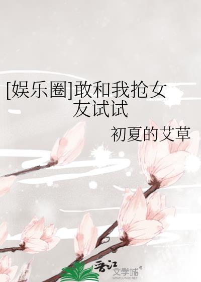 [娱乐圈]敢和我抢女友试试封面