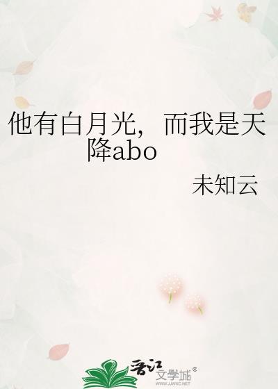 他有白月光，而我是天降abo封面