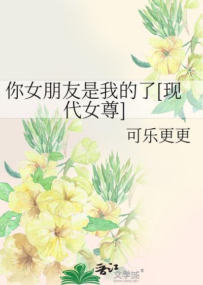 你女朋友是我的了[现代女尊]封面