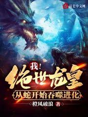我！绝世龙皇，从蛇开始吞噬进化封面