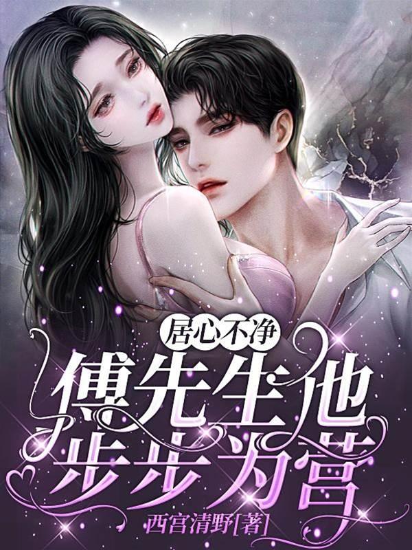 居心不凈，傅先生他步步为营封面