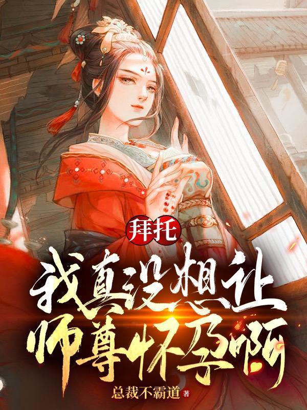 拜托，我真没想让师尊怀孕啊！封面