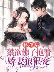 怀孕后，禁欲佛子抱着娇妻狠狠宠封面