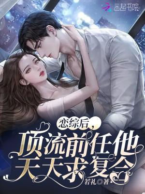 恋综后，顶流前任他天天求复合封面