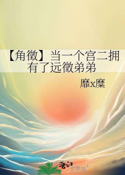 【角征】当一个宫二拥有了远征弟弟封面