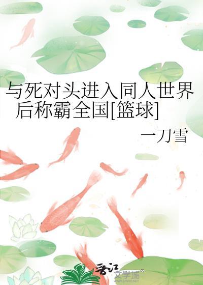 与死对头进入同人世界后称霸全国[篮球]封面