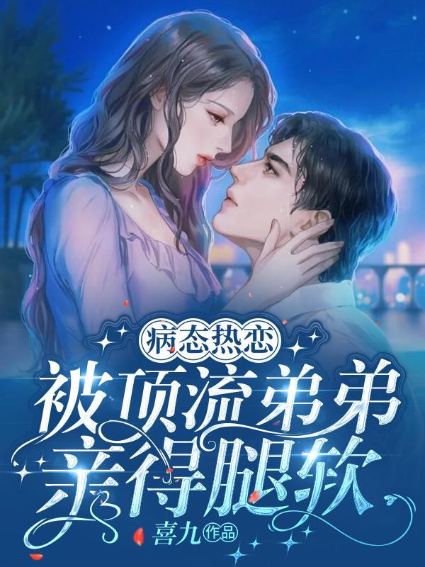 病态热恋，被顶流弟弟亲的腿软封面