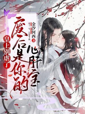 皇上别虐了，废后是你的心肝宝封面