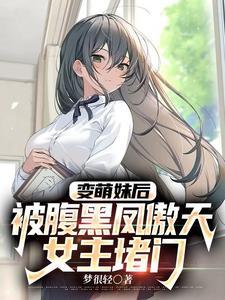 变萌妹后，被腹黑凤傲天女主堵门封面