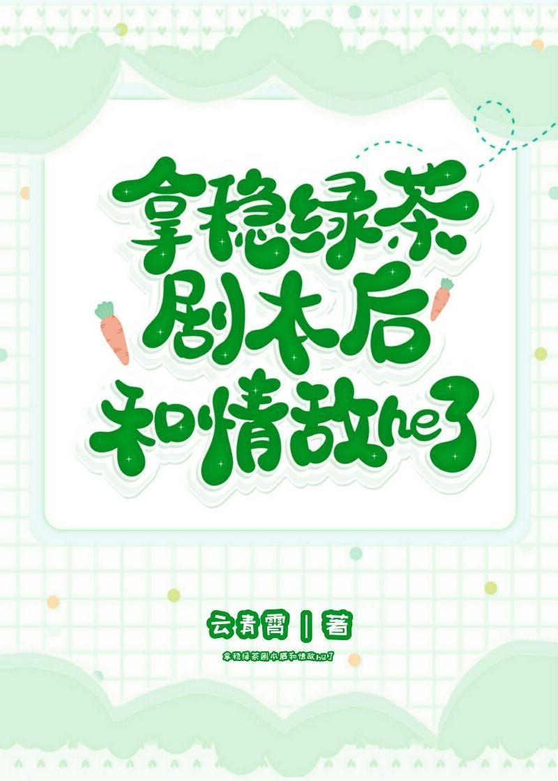 拿稳绿茶剧本后和情敌he了封面