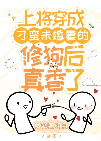 上将成了刁蛮未婚妻的修狗后真香了［星际］封面