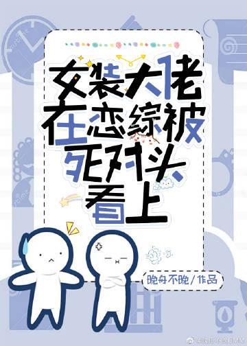 女装大佬在恋综被死对头看上封面