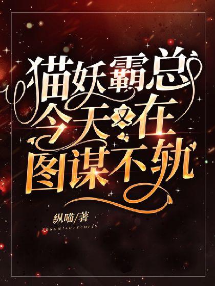 猫妖霸总今天又在图谋不轨封面