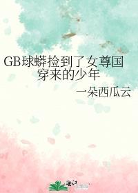 GB球蟒捡到了女尊国穿来的少年封面