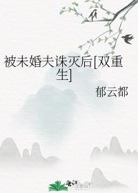 被未婚夫诛灭后[双重生]封面
