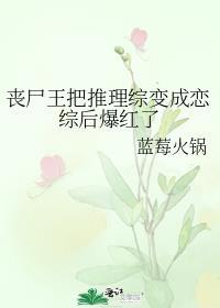 丧尸王把推理综变成恋综后爆红了封面