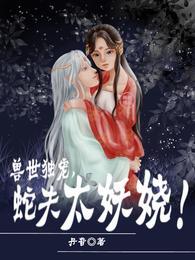 兽世独宠，蛇夫太妖娆！封面