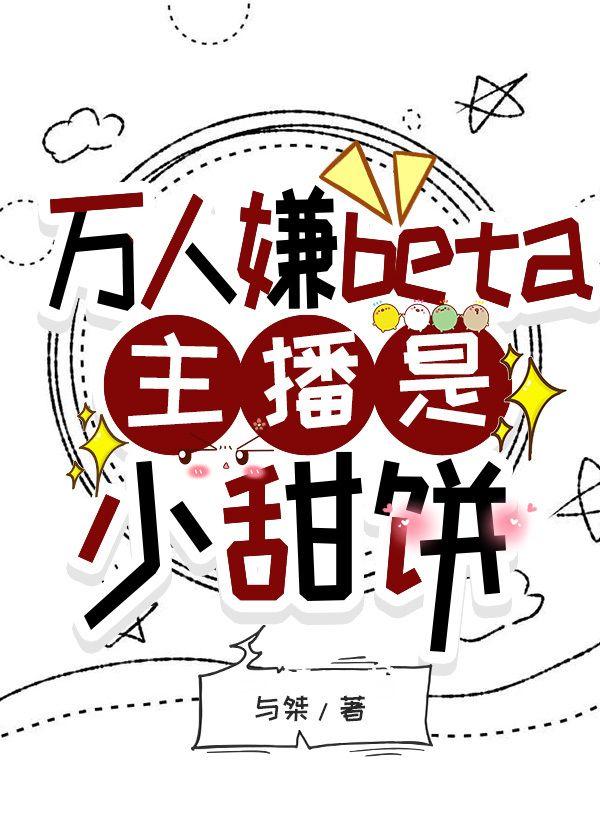 万人嫌beta主播是小甜饼封面