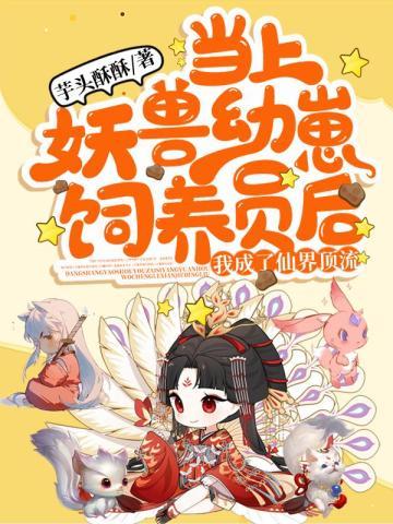 当上妖兽幼崽饲养员后，我成了仙界顶流封面
