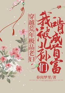 穿越荒年极品老妇，我被儿孙们啃成首富封面
