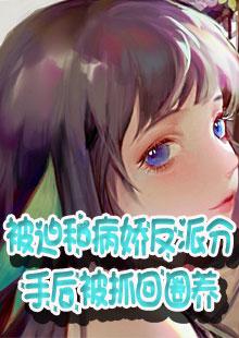 被迫和病娇反派分手后被抓回圈养封面
