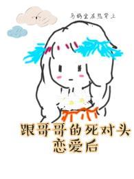 跟哥哥的死对头恋爱后封面