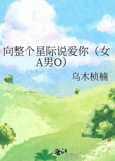 向整个星际说爱你（女A男O）封面