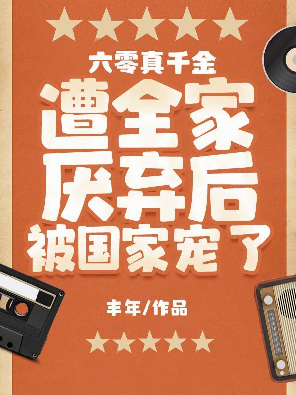 六零真千金遭全家厌弃后被国家宠封面