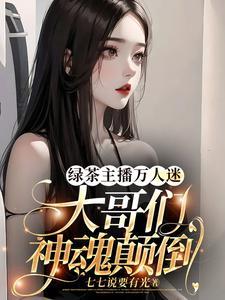 绿茶主播万人迷，大哥们神魂颠倒封面