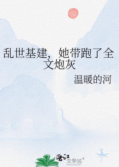 乱世基建，她带跑了全文炮灰封面