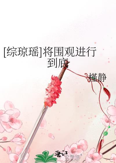 [综琼瑶]将围观进行到底封面