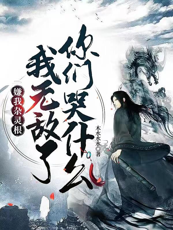 嫌我杂灵根，我无敌了你们哭什么封面