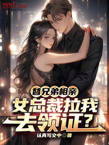 替兄弟相亲，女总裁拉我去领证？封面
