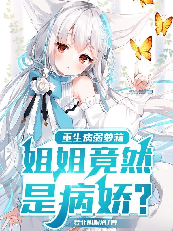 重生病弱萝莉，姐姐竟然是病娇封面