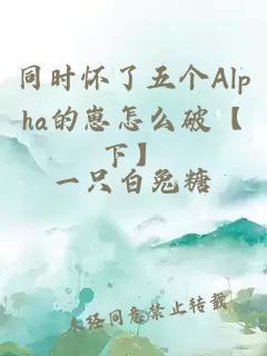 同时怀了五个Alpha的崽怎么破封面