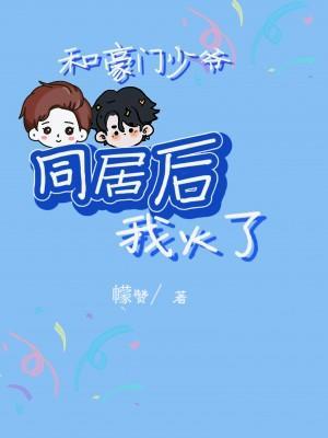 和豪门少爷同居后我火了封面