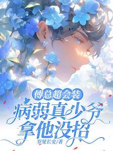 傅总超会装，病弱真少爷拿他没招封面