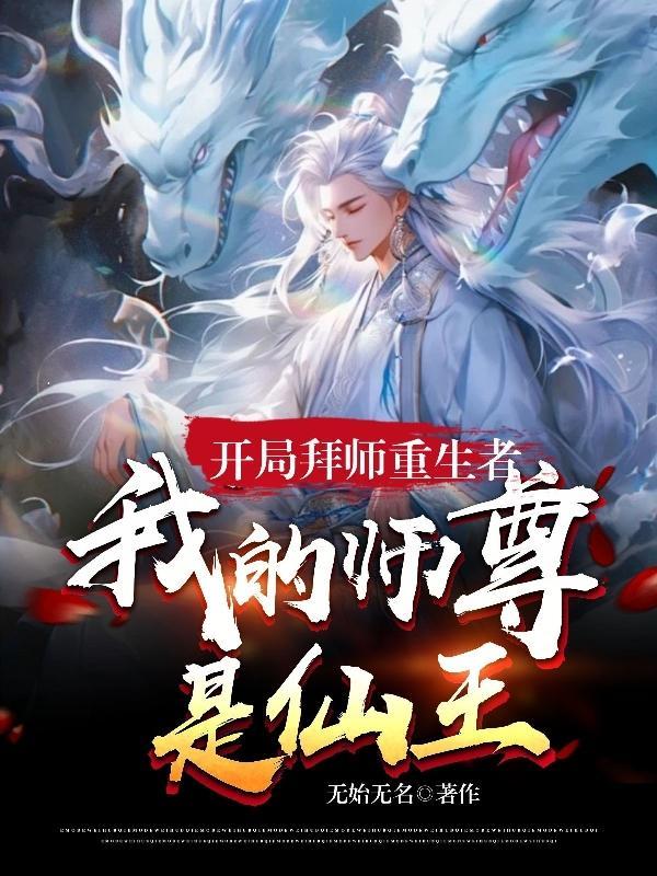 开局拜师重生者，我的师尊是仙王封面