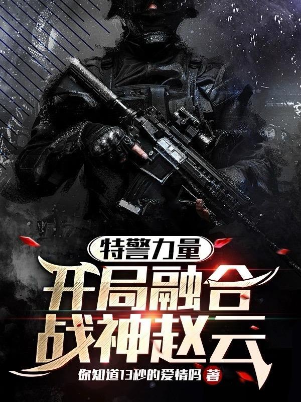 特警力量：开局融合战神赵云封面