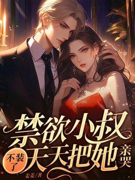 禁欲小叔不装了，天天把她亲哭封面
