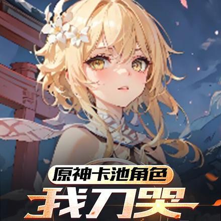 原神卡池角色，我刀哭全网玩家封面