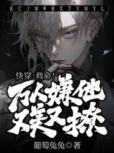 【快穿】救命！万人嫌他又美又撩封面