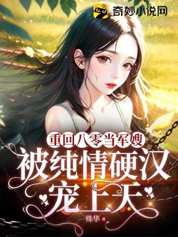 重回八零当军嫂，被纯情硬汉宠上天封面