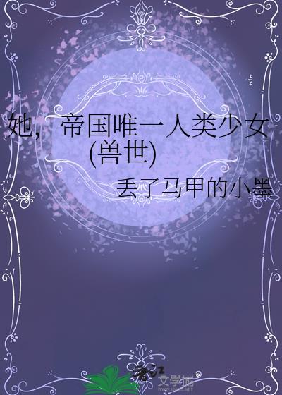 她，帝国唯一人类少女(兽世)封面