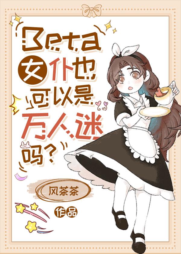Beta女仆也可以是万人迷吗封面