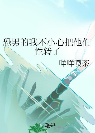 恐男的我不小心把他们性转了封面