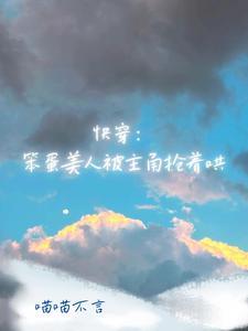 快穿：笨蛋美人被主角抢着哄封面