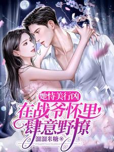 她恃美行凶，在战爷怀裏肆意野撩封面